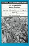 The Imperialist Imagination: German Colonialism and Its Legacy (Social History, Popular Culture,...