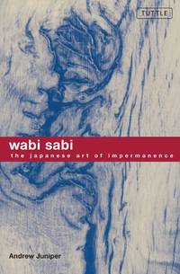 Wabi Sabi: The Japanese Art of Impermanence by Juniper, Andrew - 2003-11-15