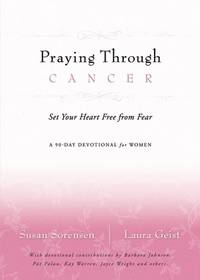 Praying Through Cancer: Set Your Heart Free from Fear: A 90-day Devotional for Women