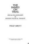 The Family on Trial Special Relationshps in Modern Political Thought by Philip Abbott - First Edition - 1981 - from Ed Conroy Bookseller (SKU: CONROY137422I)