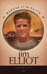 Jim Elliot: Missionary Martyr (Heroes of the Faith)