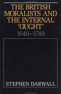 The British Moralists and the Internal &#039;Ought&#039;: 1640Ã¢&amp;#128;&amp;#147;1740 by Darwall, Stephen