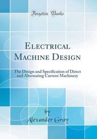 Electrical Machine Design: The Design and Specification of Direct and Alternating Current...