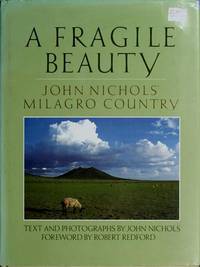 A FRAGILE BEAUTY: JOHN NICHOLS' MILAGRO COUNTY: Text and Photographs from His Life and Work