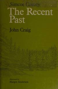 Simcoe County: The Recent Past by Craig, John - 1977