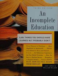 An Incomplete Education, 3,684 Things You Should Have Learned But probably Didn&#039;t by Judy Jones; William Wilson - 2006-01-01