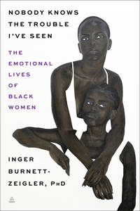 Nobody Knows the Trouble I&acirc;ve Seen: The Emotional Lives of Black Women