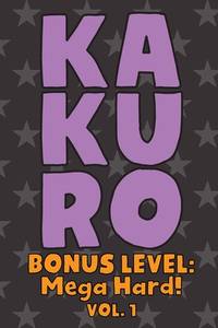 Kakuro Bonus Level: Mega Hard! Vol. 1: Play Kakuro Grid Very Hard Level Number Based Crossword...