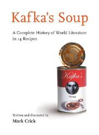 Kafka's Soup: A Complete History of World Literature in 14 Recipes