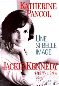 UNE SI BELLE IMAGE . JACKIE KENNEDY, 1929-1994 by Pancol, Katherine