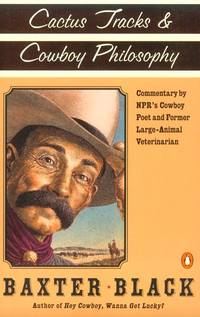 Cactus Tracks and Cowboy Philosophy: Commentary by NPR&#039;s Cowboy Poet and Former Large-Animal Veterinarian by Black, Baxter F - 1998-10-01