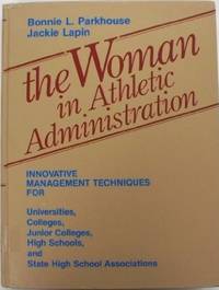 Woman in Athletic Administration : Innovative Management Techniques for Universities, Colleges, Junior Colleges, High Schools, and State High School Associations by Lapin, Jackie, Parkhouse, Bonnie L