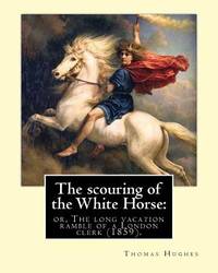 The scouring of the White Horse: or, The long vacation ramble of a London clerk (1859). By:...