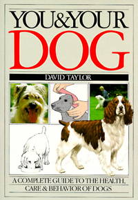 You &amp; Your Dog: A Complete Guide to the Health, Care &amp; Behavior of Dogs by David Taylor, BVMS, FRCVS, with Peter Scott, MRCVS - 1986