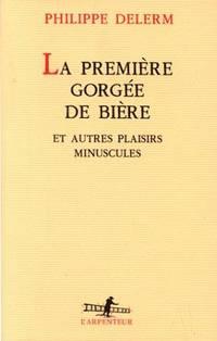 La Premiere Gorgee de Biere et Autres Plaisirs Minuscules (L'arpenteur)  (French