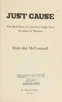 Just Cause : The Real Story of America&#039;s High-Tech Invasion of Panama by McConnell, Malcolm