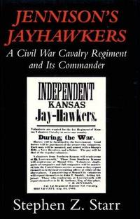 Jennison's Jayhawkers: A Civil War Cavalry Regiment and Its Commander