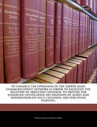 To Enhance the Operation of the Amber Alert Communications Network in Order to Facilitate the...