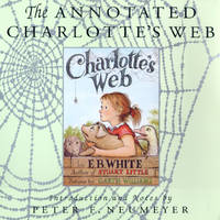 The Annotated Charlotte&#039;s Web by E.B. White, Peter F. Neumeyer