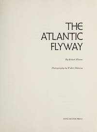 Atlantic Flyway, The: A Portrait of Wildlife and Man on One of the World&#039;s Great Migratory Corridors by Elman, Robert - 1980