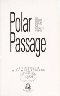 POLAR PASSAGE, The Historic First Sail Through the Northwest Passage (Inscribed copy) by MacInnis, Jeff; Rowland, Wade - 1989