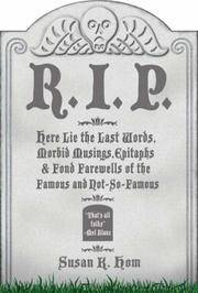 R.I.P.: Here Lie the Last Words, Morbid Musings, Epitaphs & Fond Farewells of the Famous and...