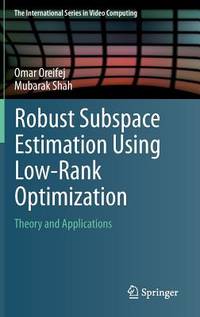 Robust Subspace Estimation Using Low-Rank Optimization: Theory and Applications (The International Series in Video Computing, 12)