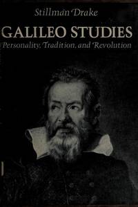 Galileo Studies: Personality, Tradition, and Revolution by Stillman Drake - 1981-01-01