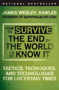 cover of How to Survive the End of the World as We Know It: Tactics, Techniques, and Technologies for Uncertain Times