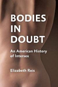 Bodies in Doubt: An American History of Intersex