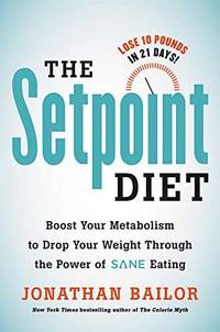The Setpoint Diet: The 21-Day Program to Permanently Change What Your Body "Wants" to...