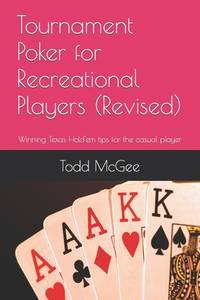 Tournament Poker for Recreational Players: Tips from someone who's been there and done that --...
