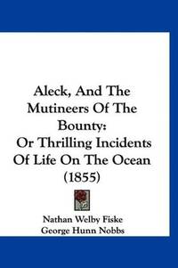 Aleck, And The Mutineers Of The Bounty: Or Thrilling Incidents Of Life On The Ocean (1855) by Nathan Welby Fiske; George Hunn Nobbs - Paperback - 2009-09-24 - from Ergodebooks (SKU: SONG1120141834)