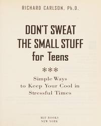 Don't Sweat the Small Stuff for Teens: Simple Ways to Keep Your Cool in Stressful Times