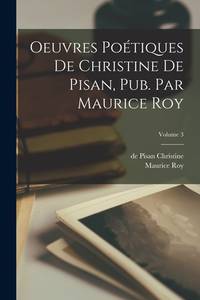 Oeuvres poétiques de Christine de Pisan, pub. par Maurice Roy; Volume 3 (French Edition)