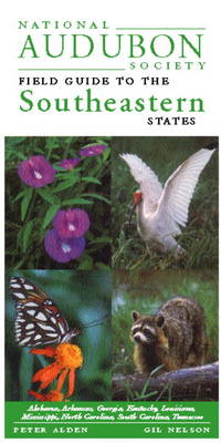 National Audubon Society Regional Guide to the Southeastern States: Alabama, Arkansas, Georgia, Kentucky, Louisiana, Mississippi, North Carolina, ... (National Audubon Society Field Guides)