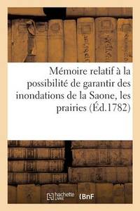 Mémoire relatif à la possibilité de garantir des inondations de la Saone, les prairies de la...