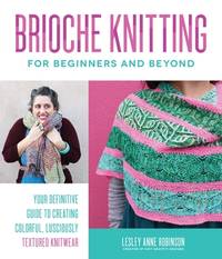 Brioche Knitting for Beginners and Beyond: Your Definitive Guide to Creating Colorful, Lusciously...