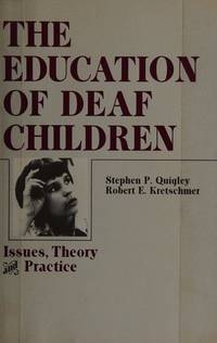 THE EDUCATION OF DEAF CHILDREN: ISSUES, THEORY, AND PRACTICE by Quigley, Stephen P. And Kretschmer, Robert E - 1985