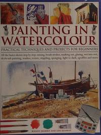 Painting in Watercolour: Practical Techniques and Projects for Beginners