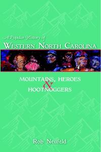 A Popular History of Western North Carolina: Mountains, Heroes & Hootnoggers
