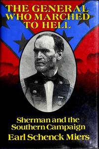 General Who Marched to Hell: Sherman and the Southern Campaign.  William Tecumseh Sherman and his march to fame and infamy. by Miers, Earl Schenck - 1990