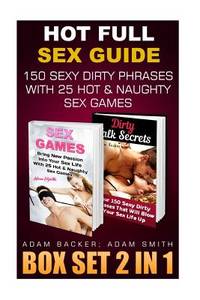 Hot Full Sex Guide BOX SET 2 IN 1: 150 Sexy Dirty Phrases With 25 Hot & Naughty Sex Games: (Guide...