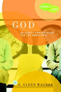 God: An Honest Conversation for the Undecided (Dialogue of Faith) by Wagner, E. Glenn - 2005-01-11