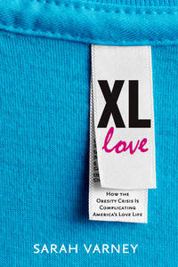 XL Love: How the Obesity Crisis Is Complicating America's Love Life [Hardcover] Varney, Sarah