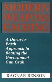 cover of Modern Weapons Caching: A Down-To-Earth Approach To Beating The Government Gun Grab