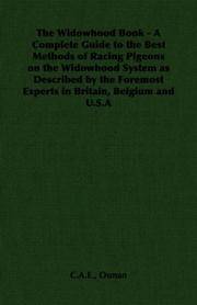 The Widowhood Book - a Complete Guide To the Best Methods Of Racing Pigeons On the Widowhood System As Described By the Foremost Experts In Britain, Belgium and Usa