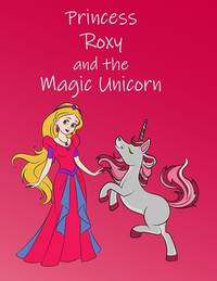 Princess Roxy and the Magic Unicorn: Colourful Storybook for 3-6 Year Olds (UK English)