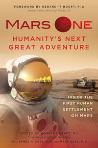 Mars One: Humanity&#039;s Next Great Adventure: Inside the First Human Settlement on Mars de Kraft, Norbert [Editor]; Kass, James R [Editor]; Hooft, Gerard ?T [Foreword]; - 2016-02-23