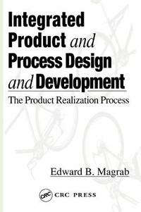 Integrated Product and Process Design and Development: The Product Realization Process...
